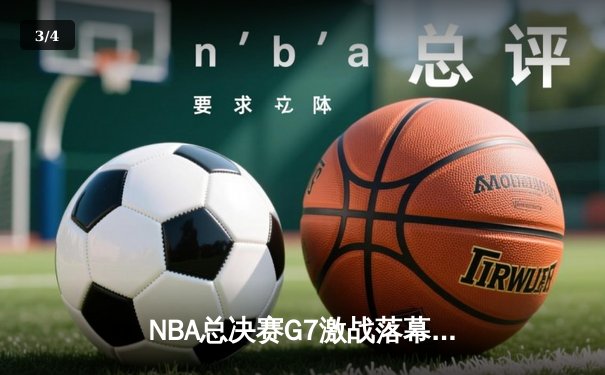 NBA总决赛G7激战落幕：湖人队逆转夺冠，詹姆斯40分创纪录 - 3