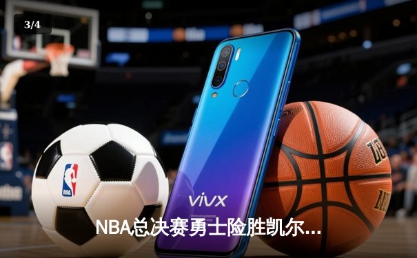 NBA总决赛勇士险胜凯尔特人，库里狂砍43分夺得赛点 - 3