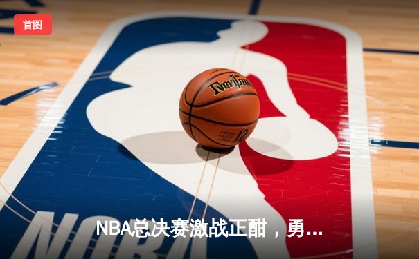 NBA总决赛激战正酣，勇士队逆转取胜夺赛点，库里独得43分创纪录