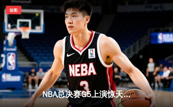 NBA总决赛G5上演惊天逆转 凯尔特人末节发力击败勇士夺赛点
