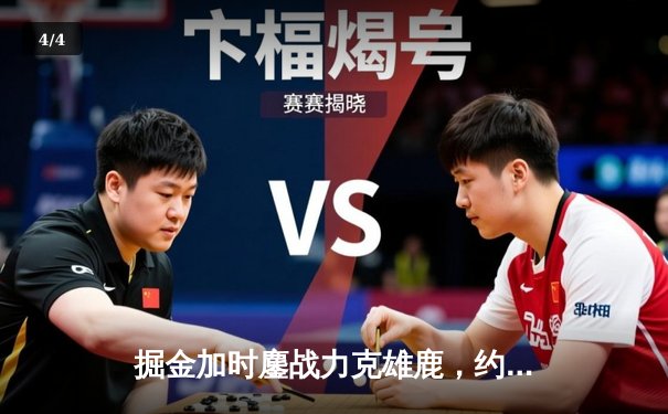 掘金加时鏖战力克雄鹿，约基奇40+三双对决字母哥空砍39分 - 4